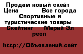 Продам новый скейт › Цена ­ 2 000 - Все города Спортивные и туристические товары » Скейтинг   . Марий Эл респ.